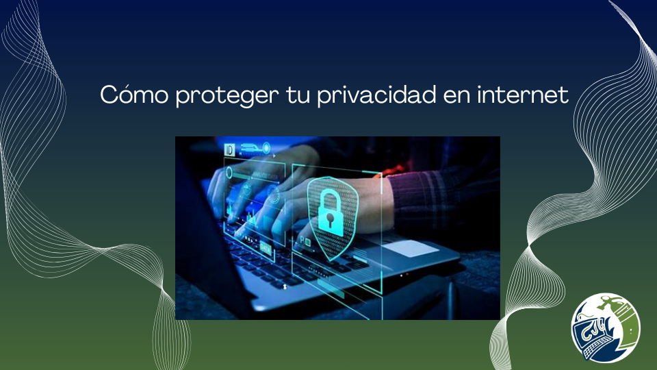 Cómo proteger tu privacidad en internet 1